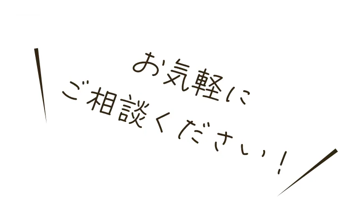 お気軽にご相談ください！